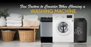 Five Factors to Consider When Choosing a Washing Machine