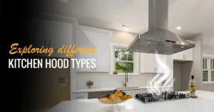 Exploring Different Kitchen Hood Types