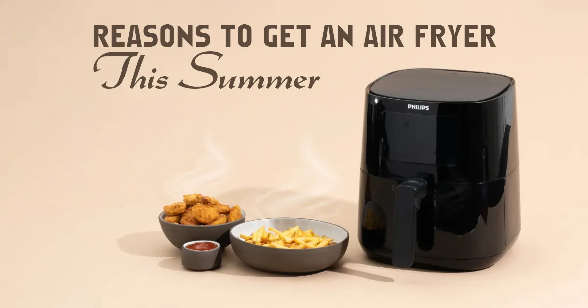 Reasons to Get an Air Fryer This Summer