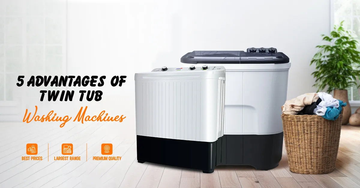 5 Advantages of Twin Tub Washing Machines