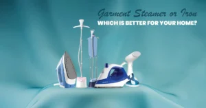 Garment Steamer or Iron – Which is Better for Your Home?
